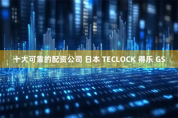 十大可靠的配资公司 日本 TECLOCK 得乐 GS
